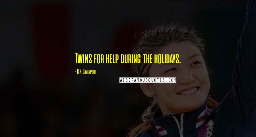 R.K. Davenport Quotes: Twins for help during the holidays.