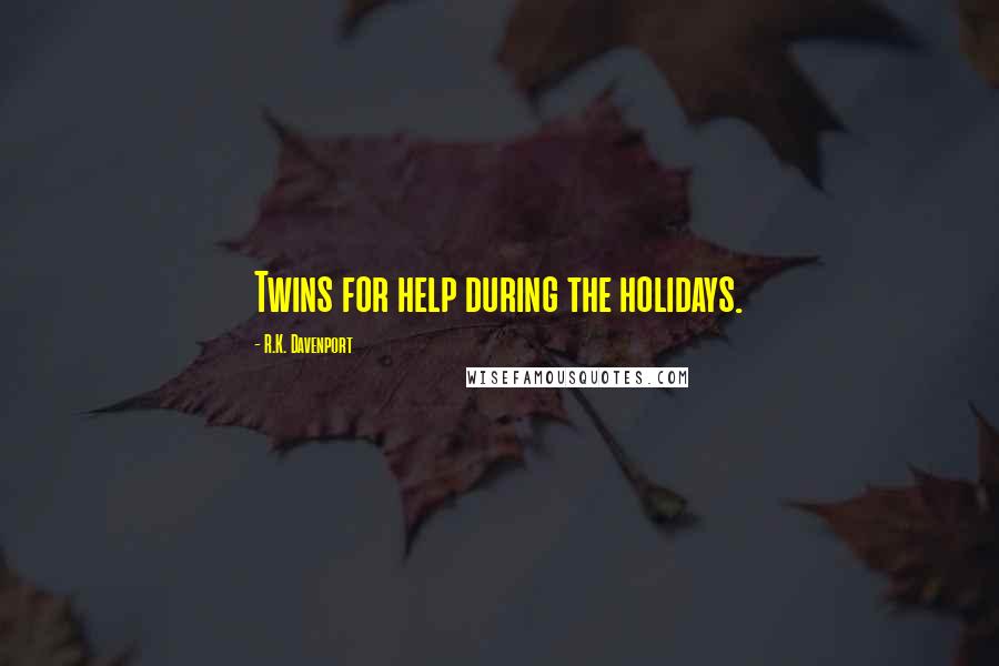 R.K. Davenport Quotes: Twins for help during the holidays.