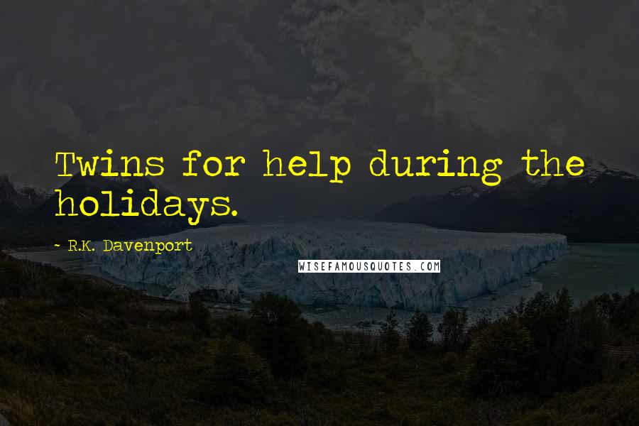 R.K. Davenport Quotes: Twins for help during the holidays.