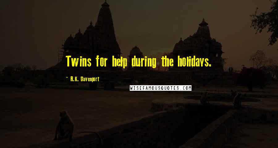 R.K. Davenport Quotes: Twins for help during the holidays.