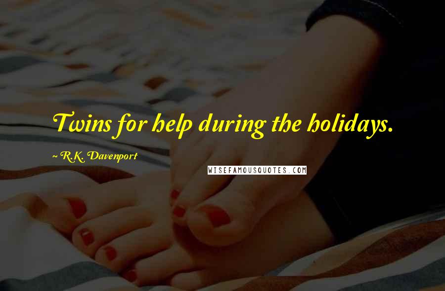 R.K. Davenport Quotes: Twins for help during the holidays.