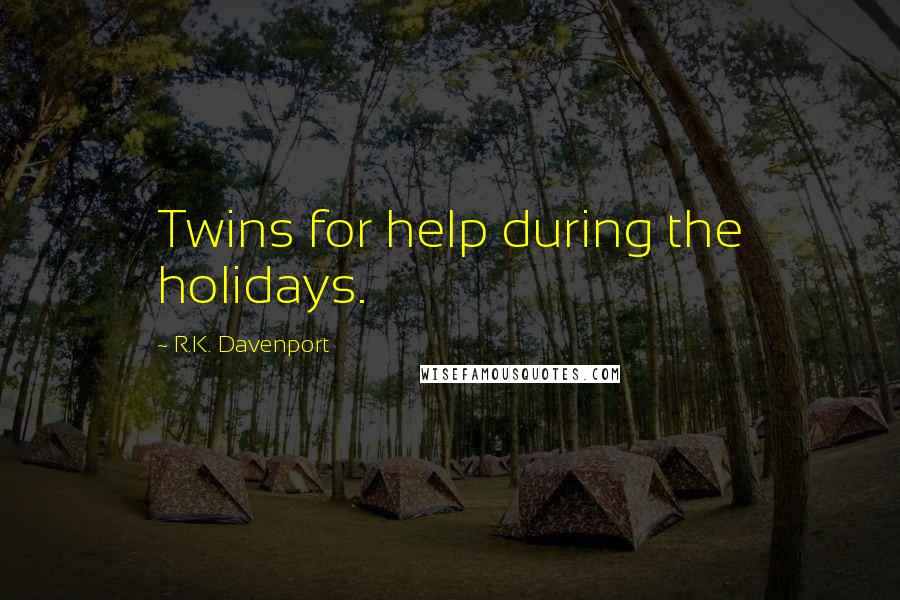 R.K. Davenport Quotes: Twins for help during the holidays.