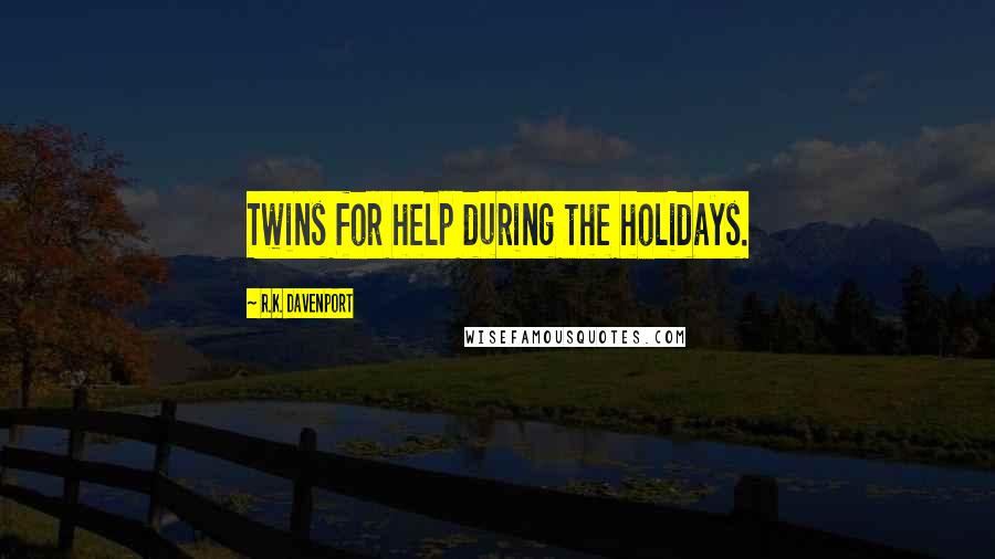 R.K. Davenport Quotes: Twins for help during the holidays.