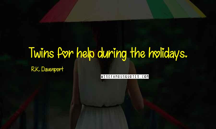 R.K. Davenport Quotes: Twins for help during the holidays.