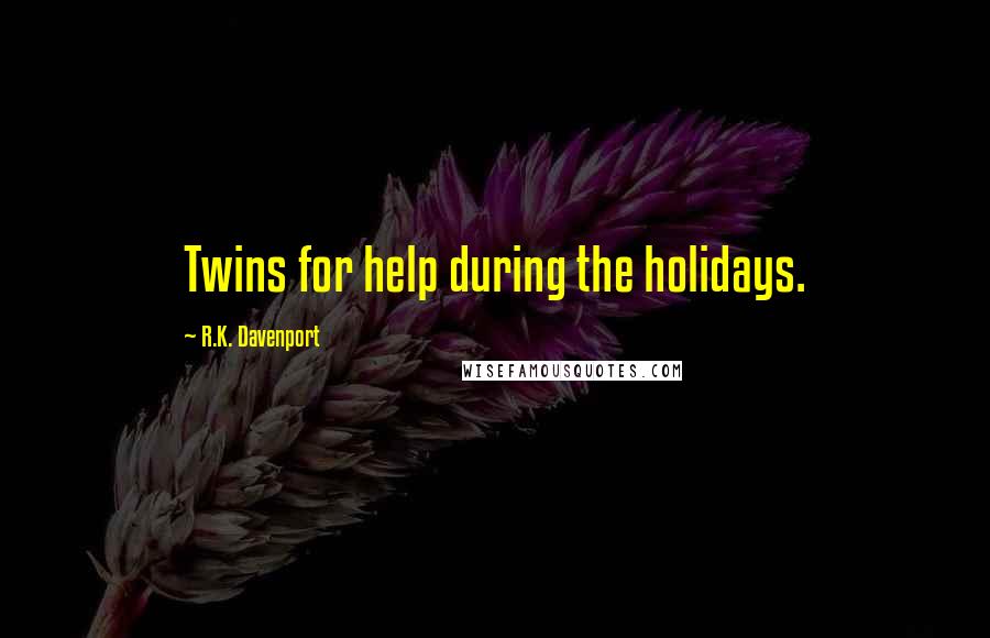 R.K. Davenport Quotes: Twins for help during the holidays.