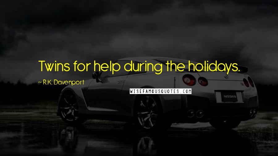 R.K. Davenport Quotes: Twins for help during the holidays.