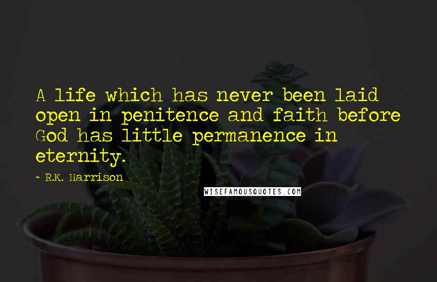 R.K. Harrison Quotes: A life which has never been laid open in penitence and faith before God has little permanence in eternity.