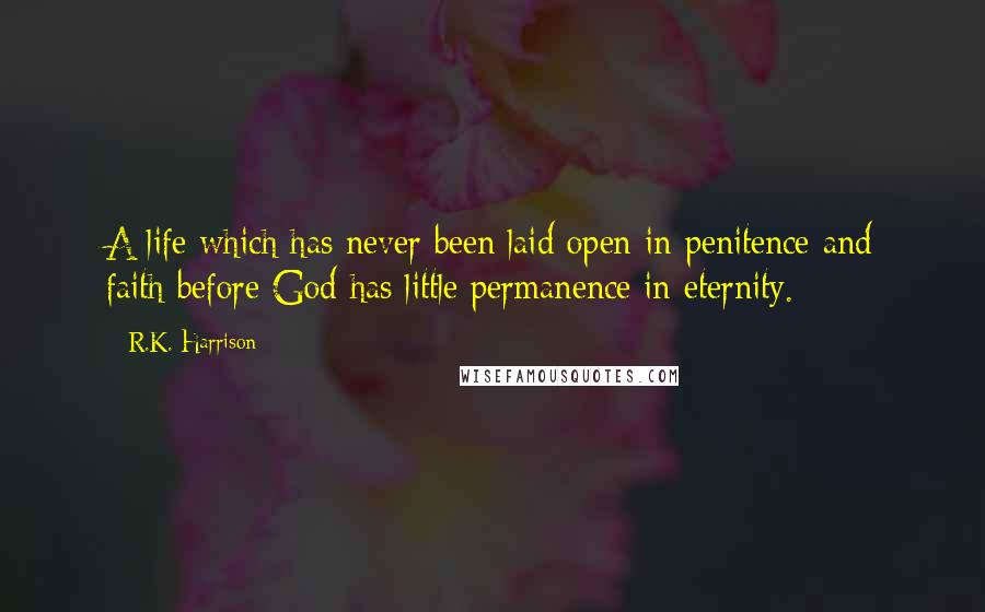 R.K. Harrison Quotes: A life which has never been laid open in penitence and faith before God has little permanence in eternity.