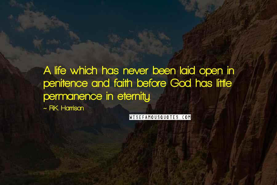 R.K. Harrison Quotes: A life which has never been laid open in penitence and faith before God has little permanence in eternity.