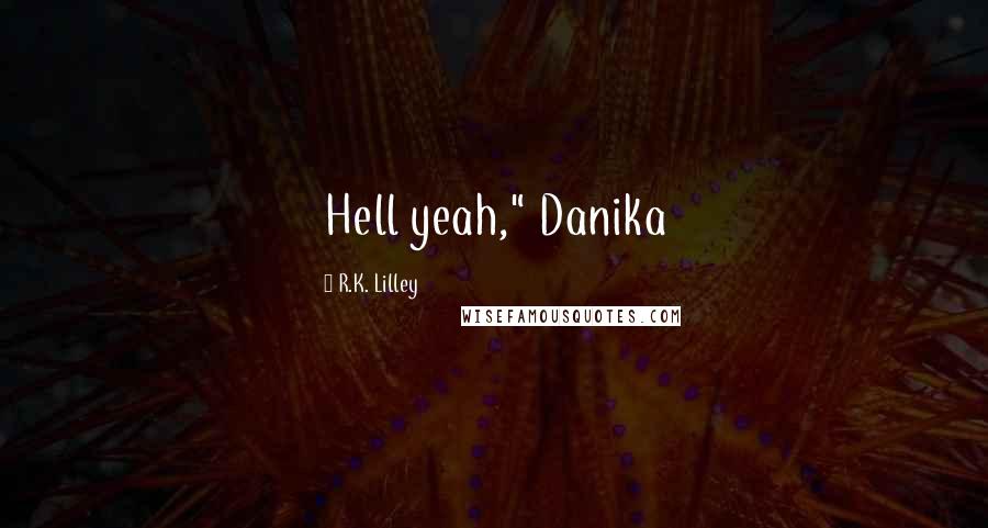 R.K. Lilley Quotes: Hell yeah," Danika