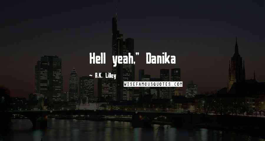 R.K. Lilley Quotes: Hell yeah," Danika