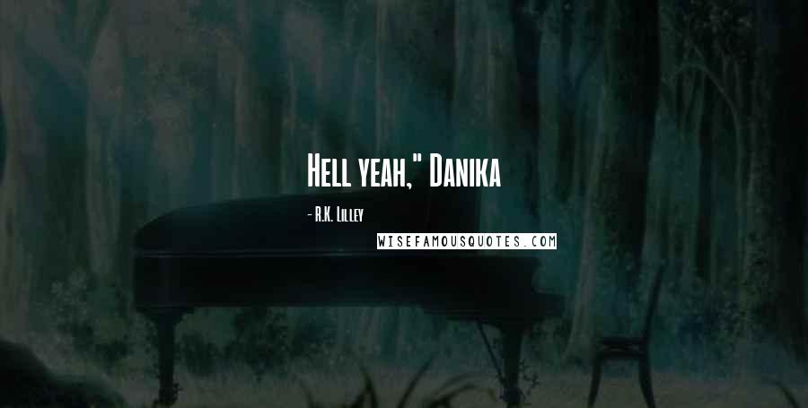 R.K. Lilley Quotes: Hell yeah," Danika