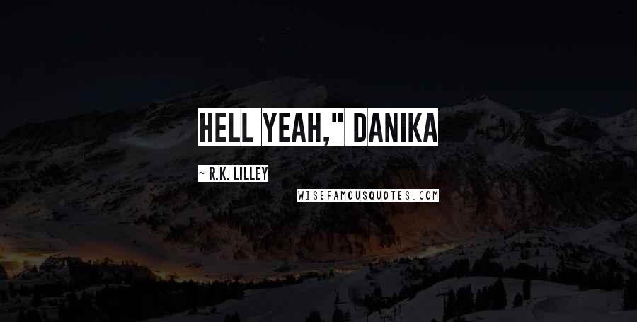 R.K. Lilley Quotes: Hell yeah," Danika