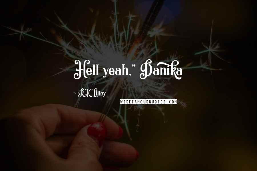 R.K. Lilley Quotes: Hell yeah," Danika