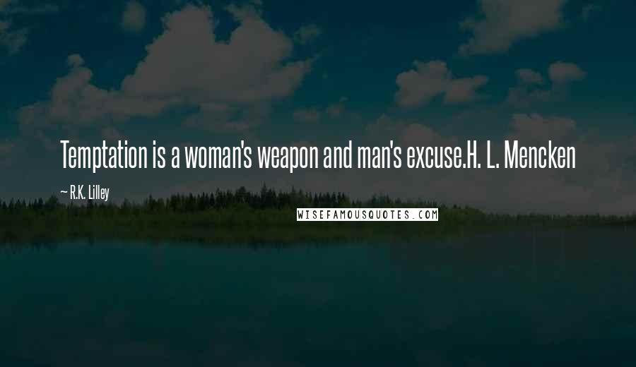 R.K. Lilley Quotes: Temptation is a woman's weapon and man's excuse.H. L. Mencken