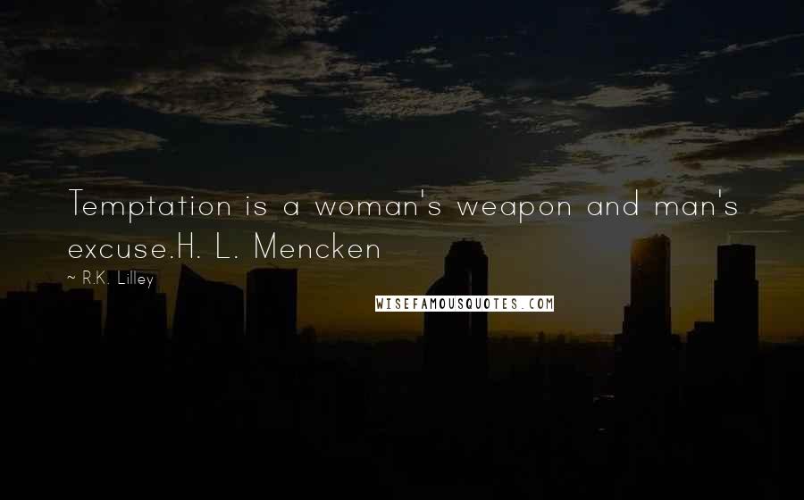 R.K. Lilley Quotes: Temptation is a woman's weapon and man's excuse.H. L. Mencken