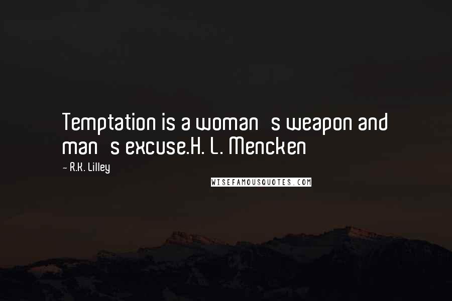 R.K. Lilley Quotes: Temptation is a woman's weapon and man's excuse.H. L. Mencken