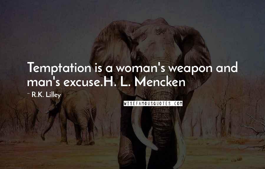 R.K. Lilley Quotes: Temptation is a woman's weapon and man's excuse.H. L. Mencken