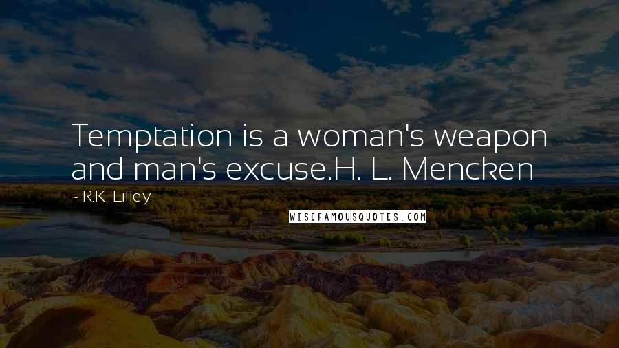 R.K. Lilley Quotes: Temptation is a woman's weapon and man's excuse.H. L. Mencken