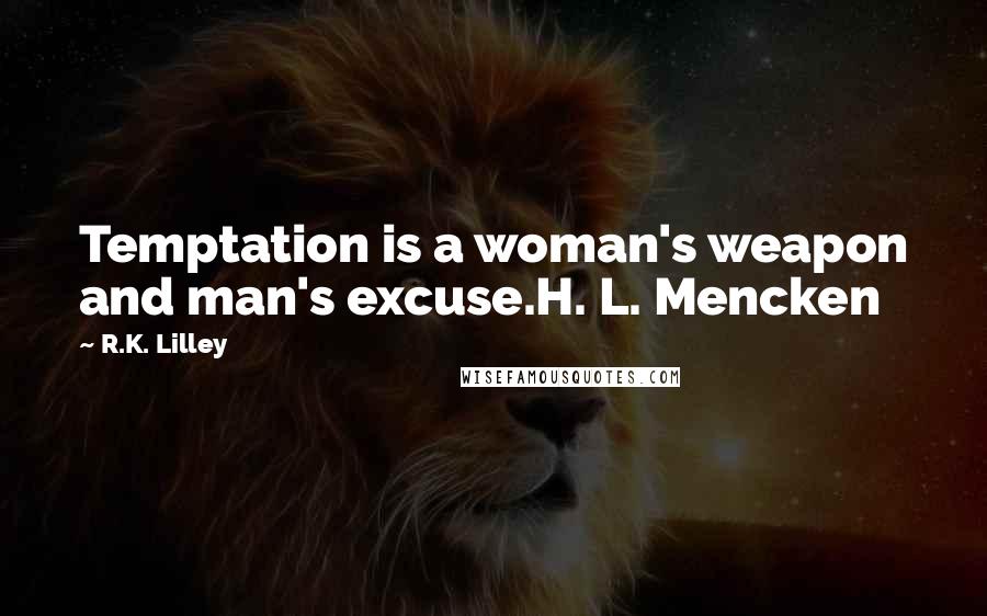 R.K. Lilley Quotes: Temptation is a woman's weapon and man's excuse.H. L. Mencken