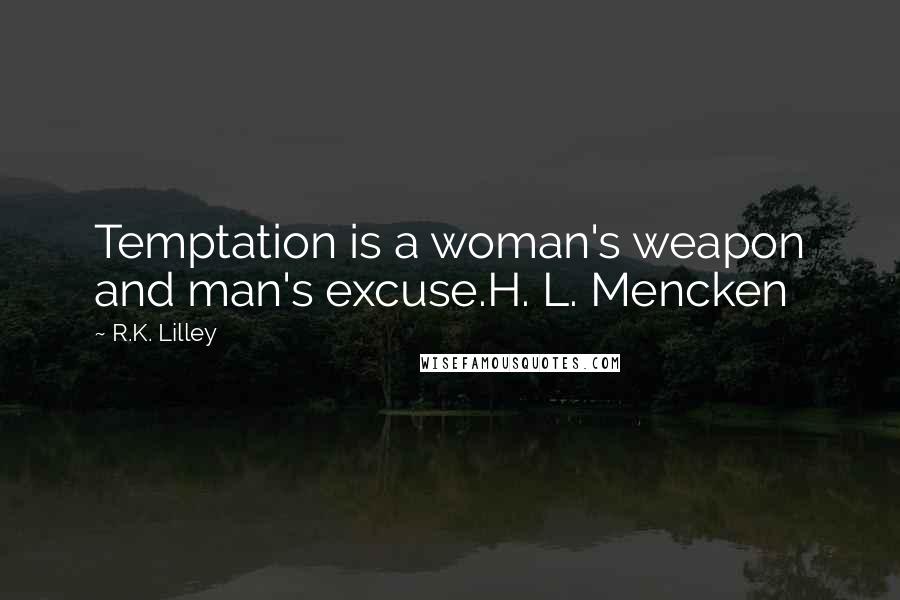 R.K. Lilley Quotes: Temptation is a woman's weapon and man's excuse.H. L. Mencken