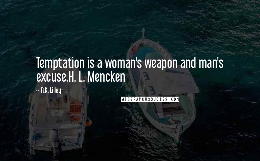 R.K. Lilley Quotes: Temptation is a woman's weapon and man's excuse.H. L. Mencken