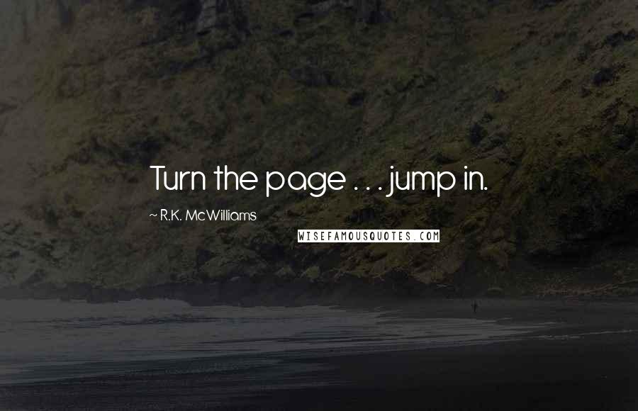 R.K. McWilliams Quotes: Turn the page . . . jump in.