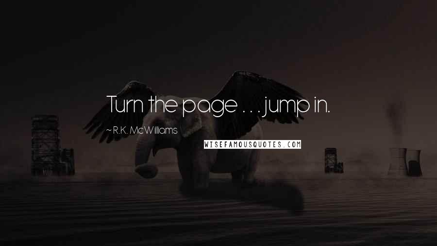 R.K. McWilliams Quotes: Turn the page . . . jump in.