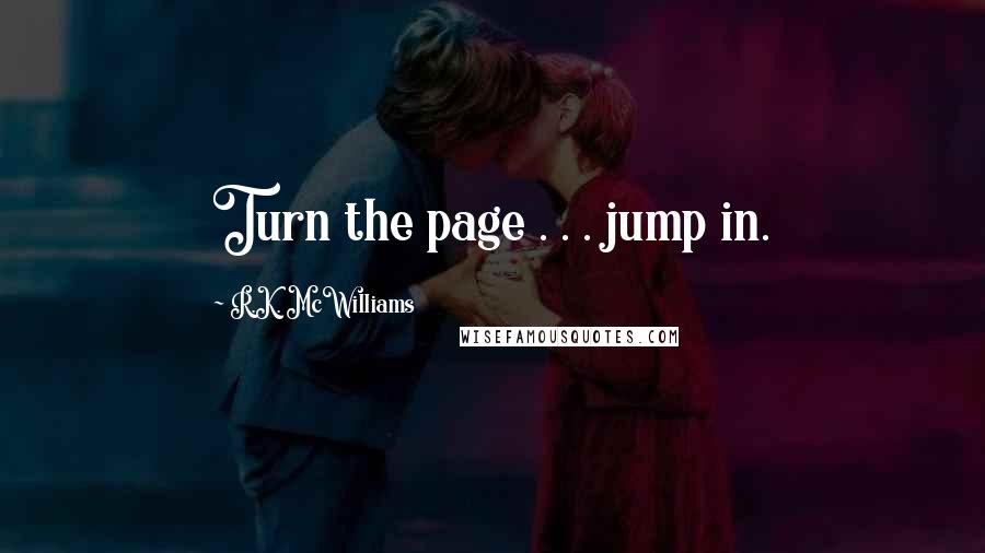 R.K. McWilliams Quotes: Turn the page . . . jump in.