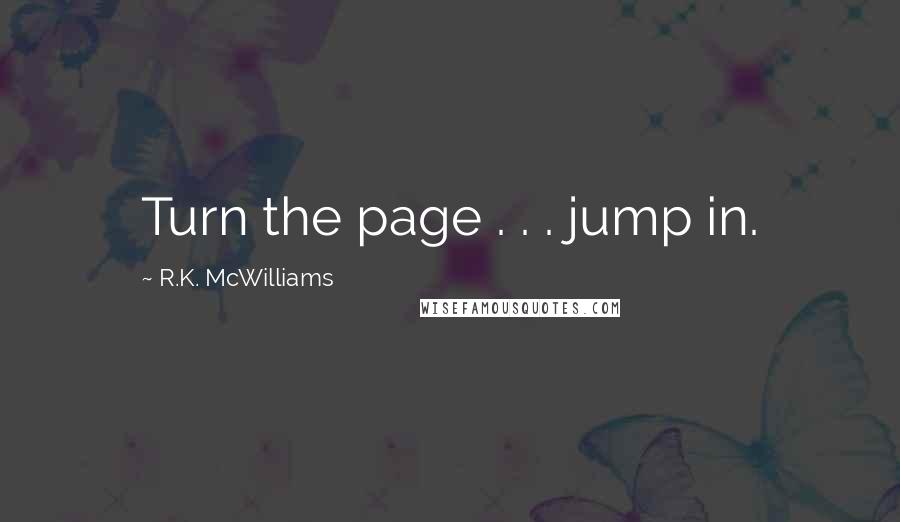 R.K. McWilliams Quotes: Turn the page . . . jump in.