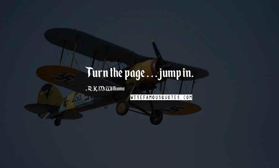 R.K. McWilliams Quotes: Turn the page . . . jump in.