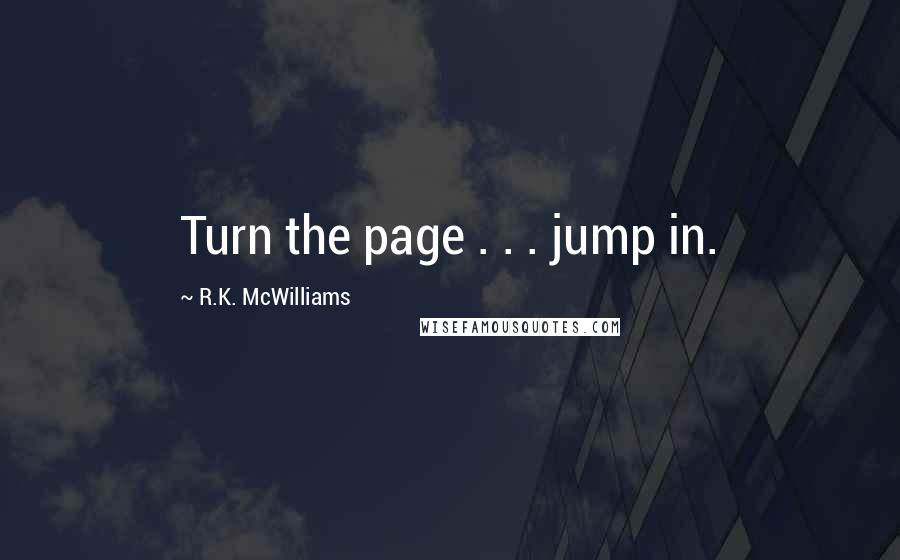 R.K. McWilliams Quotes: Turn the page . . . jump in.