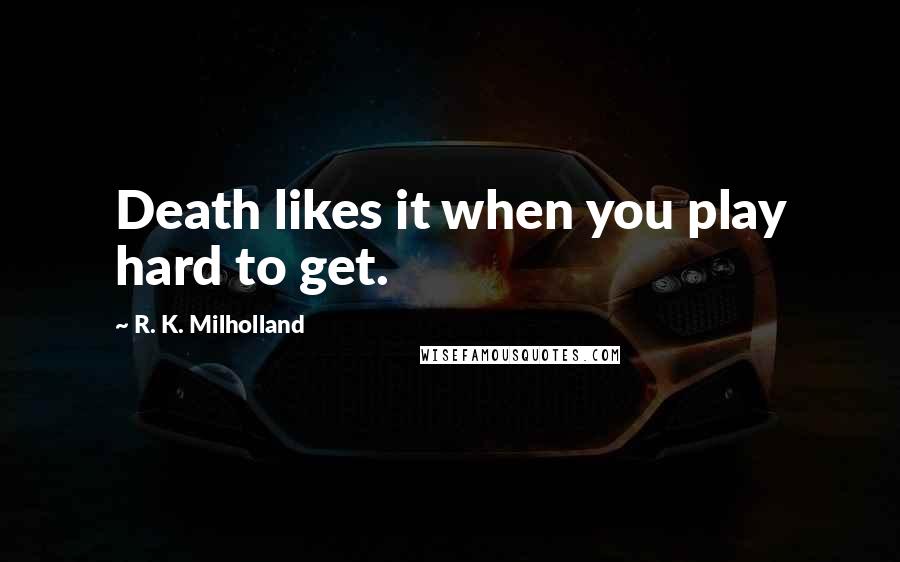 R. K. Milholland Quotes: Death likes it when you play hard to get.