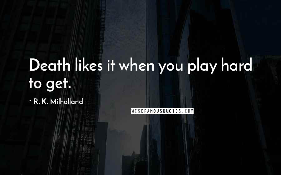 R. K. Milholland Quotes: Death likes it when you play hard to get.