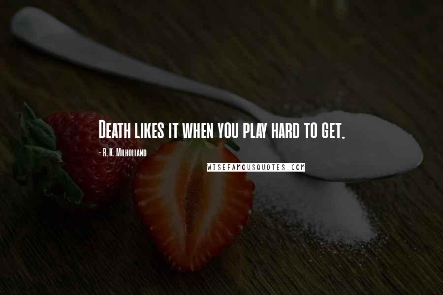 R. K. Milholland Quotes: Death likes it when you play hard to get.