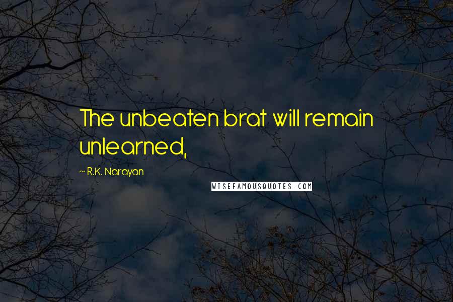 R.K. Narayan Quotes: The unbeaten brat will remain unlearned,