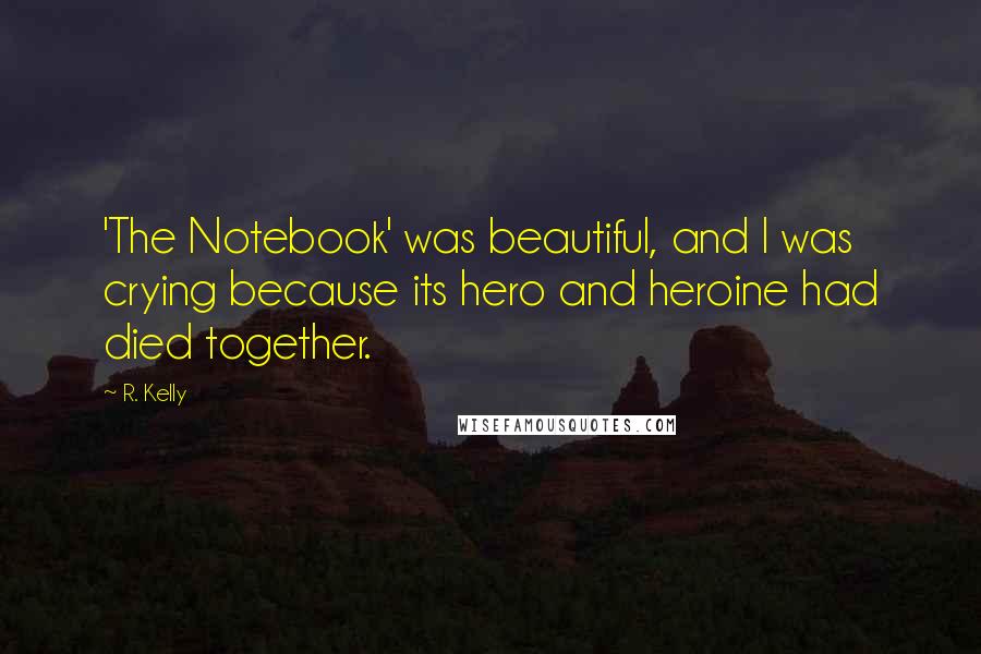 R. Kelly Quotes: 'The Notebook' was beautiful, and I was crying because its hero and heroine had died together.