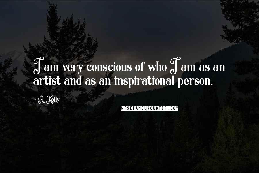 R. Kelly Quotes: I am very conscious of who I am as an artist and as an inspirational person.