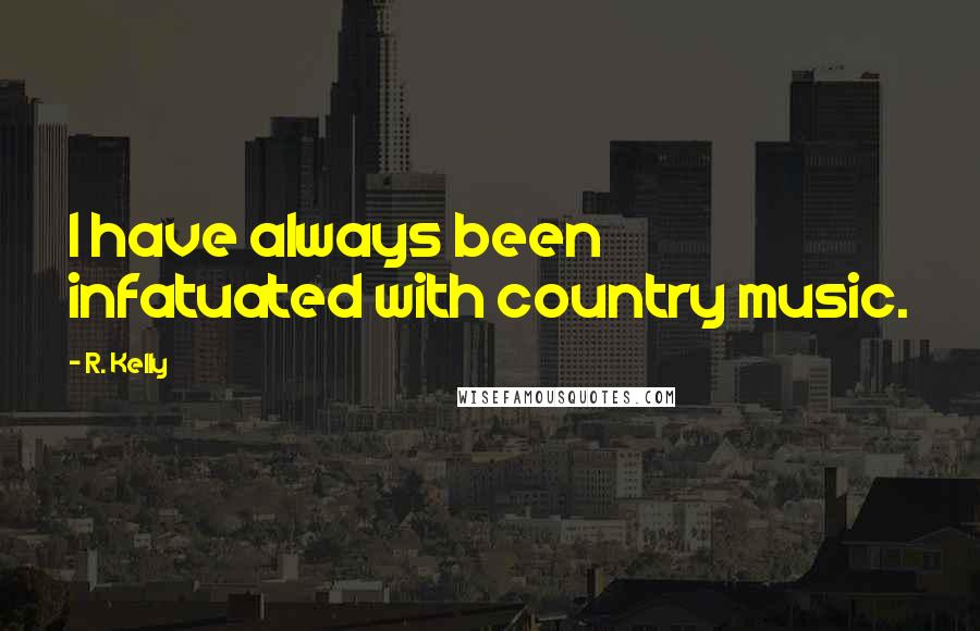 R. Kelly Quotes: I have always been infatuated with country music.