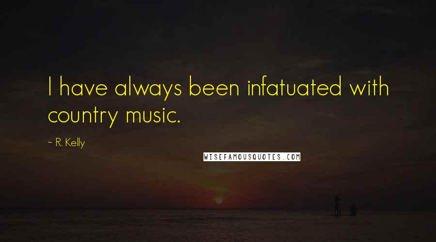 R. Kelly Quotes: I have always been infatuated with country music.