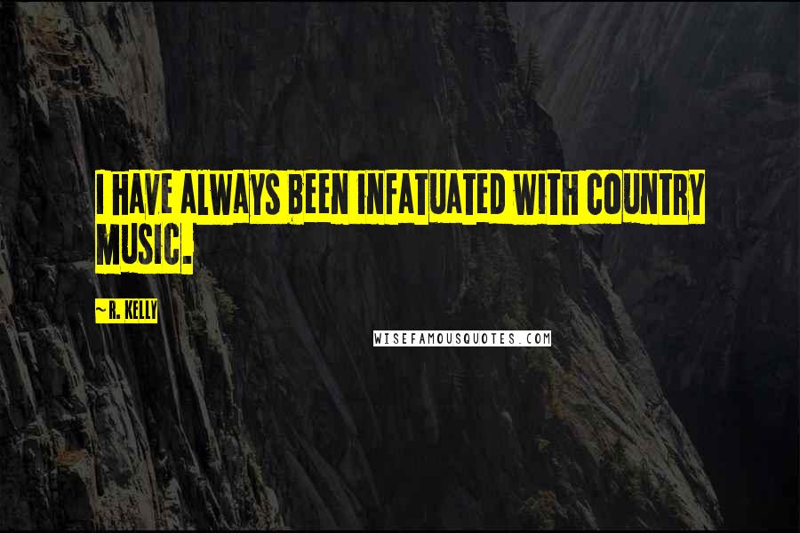 R. Kelly Quotes: I have always been infatuated with country music.