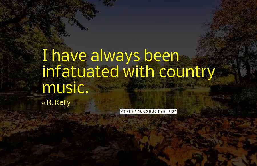 R. Kelly Quotes: I have always been infatuated with country music.