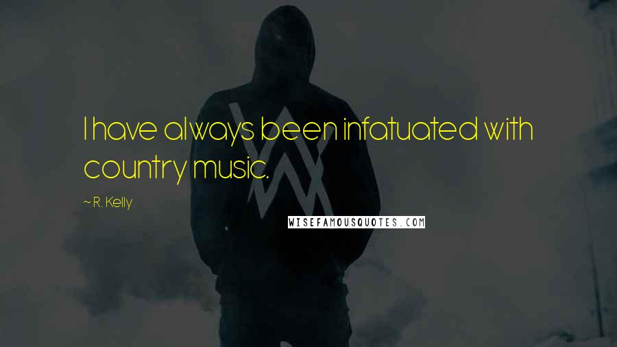 R. Kelly Quotes: I have always been infatuated with country music.