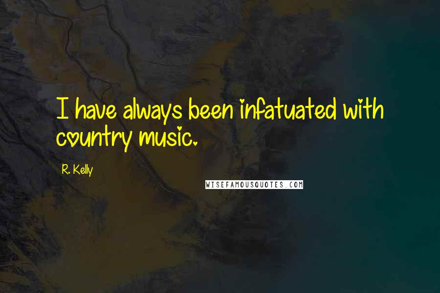 R. Kelly Quotes: I have always been infatuated with country music.