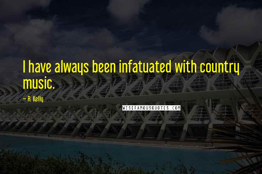R. Kelly Quotes: I have always been infatuated with country music.