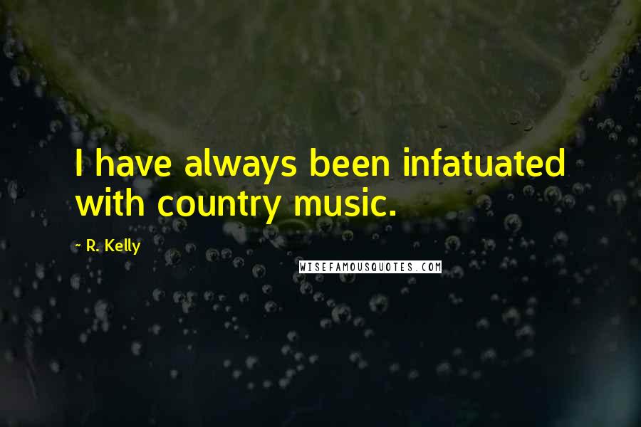 R. Kelly Quotes: I have always been infatuated with country music.