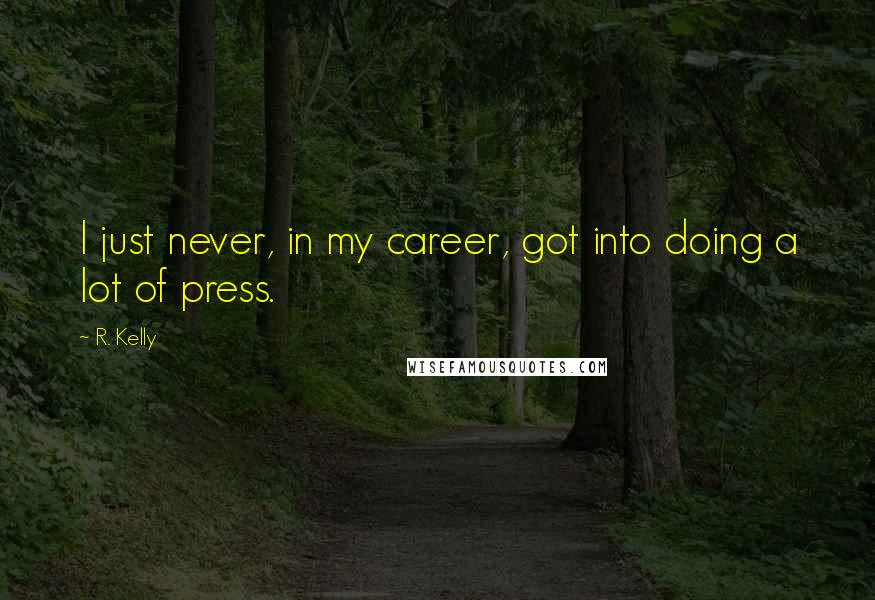 R. Kelly Quotes: I just never, in my career, got into doing a lot of press.