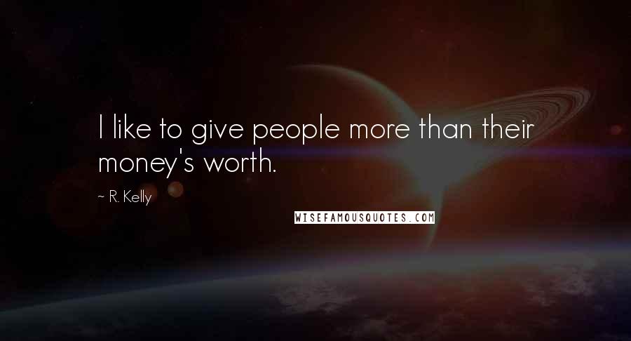 R. Kelly Quotes: I like to give people more than their money's worth.