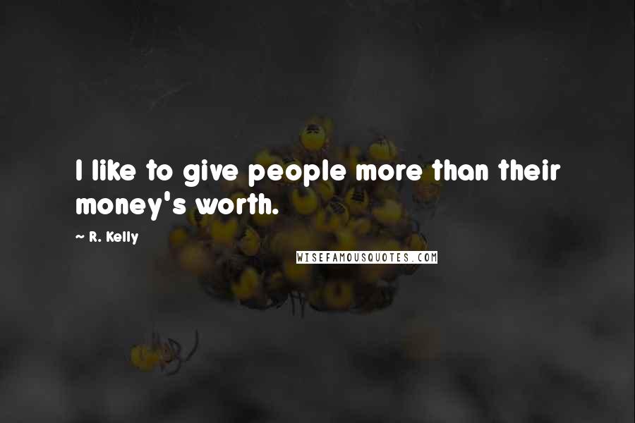 R. Kelly Quotes: I like to give people more than their money's worth.
