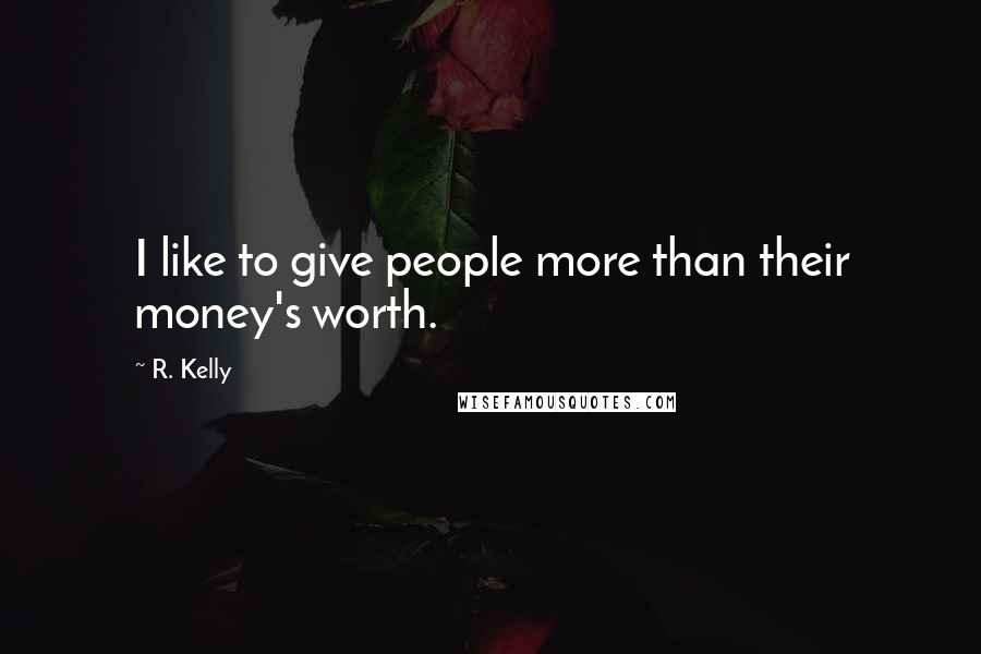 R. Kelly Quotes: I like to give people more than their money's worth.